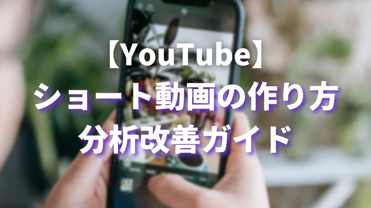 短時間でファン獲得！YouTubeショート動画の作り方＆分析改善ガイド