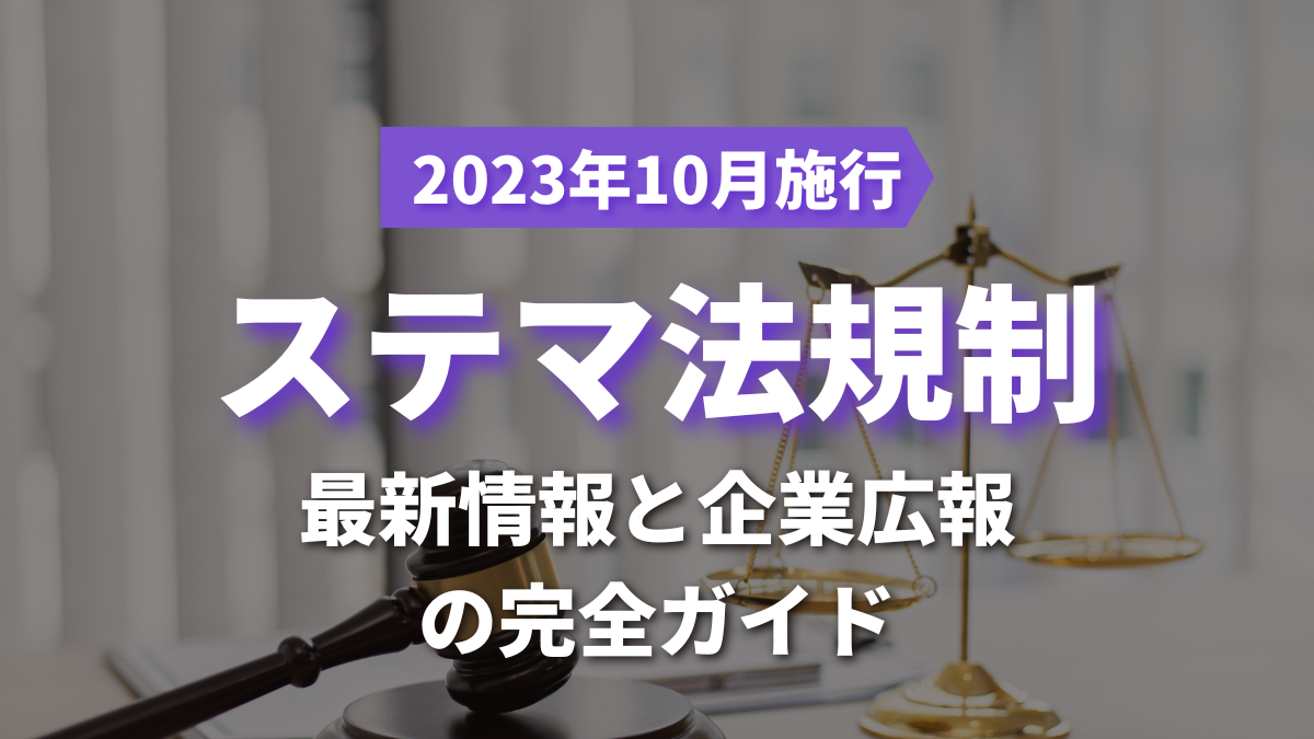 【2023年10月施行】ステマ法規制最新情報と企業広報の完全ガイド